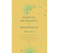DIARIO DE ABUNDANCIA Y PROSPERIDAD: Entrena tu mente para atraer riqueza, oportunidades y éxito (DIARIOS DE AUTOAYUDA)