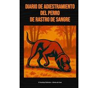 Diario de adiestramiento del perro de rastro de sangre: Diario de adiestramiento para teckel, sabueso de Baviera, Hannover y perros de rastro de sangre (Hunting Collection - Diarios de Caza)
