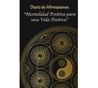 Diario de Afirmaciones: Mentalidad Positiva para una Vida Positiva: El Diario ideal para superar los pensamientos negativos y descubrir el amor propio - 120 páginas