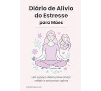Diário de Alívio do Estresse para Mães: Um espaço diário para aliviar, refletir e encontrar calma