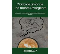 Diario de amor de una mente Divergente: es el diario de un joven Autista también Disléxico y sus procesos amorosos