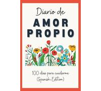 Diario de amor propio, 100 Días Para Cuidarme (Spanish Edition): unos minutos cada día para cultivar el autocuidado, la autocompasión y la gratitud (español)