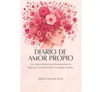Diario de Amor propio: Un viaje intimo hacia la sanacion, la fuerza y el reencuentro conmigo misma (Fragmentos: Camino para el Alma)