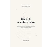 Diario de ansiedad y calma: Ejercicios diarios para observar tus emociones, respirar y recuperar claridad