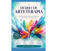DIÁRIO DE ARTETERAPIA: 30 Exercícios Práticos de Pintura para Vencer a Ansiedade