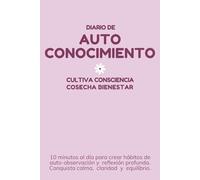 Diario de Autoconocimiento - Cultiva consciencia, cosecha bienestar: 10 minutos al día para crear hábitos de auto-observación y reflexión profunda. Conquista calma, claridad y equilibrio