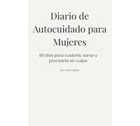 Diario de Autocuidado para Mujeres: 90 días para cuidarte, sanar y priorizarte sin culpa