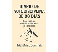 Diario de Autodisciplina de 90 Días: Crea hábitos. Domina el enfoque. Sé constante.