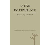 Diario de Ayuno Intermitente y Bienestar: Registro Diario de Comidas, Hidratación y Suplementos. Diseñado para Mujeres de +50 Años.