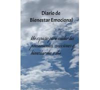 Diario de Bienestar Emocional para la salud física, mental y espiritual: Diario de bienestar emocional para mejorar la salud física, mental y espiritual día a día