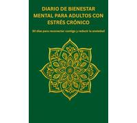 DIARIO DE BIENESTAR MENTAL PARA ADULTOS CON ESTRÉS CRÓNICO: 30 días para reconectar contigo y reducir la ansiedad