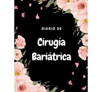 Diario de Cirugía Bariátrica: Tu Guía Personalizada para el Éxito en la Pérdida de Peso, Seguimiento Postoperatorio y Bienestar Duradero - ¡Transforma Tu Vida Hoy Mismo!