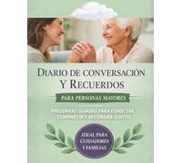 Diario de conversación y recuerdos para personas mayores: 100 temas y preguntas guiadas para compartir historias de vida, conectar en familia y conservar recuerdos especiales