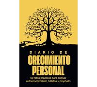 Diario de Crecimiento Personal: Diario guiado con retos prácticos para vencer la falta de constancia, crear hábitos sostenibles y descubrir tu propósito de vida