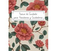 Diario de Cuidado para Familiares y Cuidadores: Registro práctico para el seguimiento diario de medicamentos, estado de ánimo y citas médicas - ... en casa o en centros especializados.