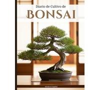 Diario de Cultivo de Bonsáis: Guía para registrar riego, poda, fertilización y evolución de tus bonsáis. Diario de mantenimiento y observación para amantes del bonsái