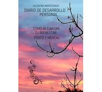 Diario de desarollo personal: Cómo alcanzar tu bienestar mental y físico