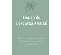 Diario de Descarga Mental: Libera el exceso de pensamientos, despeja tu mente y encuentra calma al escribir