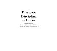 Diario de Disciplina en 30 Días: Sistema práctico para recuperar enfoque, hábitos y control del tiempo después de los 35 (Diarios de Alto Rendimiento)