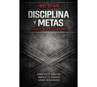 Diario de Disciplina y Metas para Hombres - Sistema de 90 Días: Construye Hábitos, Organiza tus Prioridades y Fortalece tu Mentalidad con un Método Estructurado de Crecimiento Personal