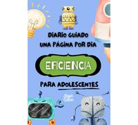 DIARIO DE EFICIENCIA Y PRODUCTIVIDAD PARA ADOLESCENTES - Una Pagina por Dia: Gestiona tu tiempo, crea tu éxito, cultiva hábitos para organizar tus dias (Spanish Version)