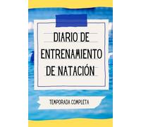Diario de entrenamiento de natación: Planifica, organiza y registra toda una temporada de natación (Sigue Nadando)