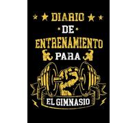 Diario de Entrenamiento para el Gimnasio: Sigue tu progreso y alcanza tus objetivos de fitness. Planificador de Ejercicios para Culturismo y Entrenamiento Físico