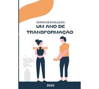 Diário de Evolução: Um Ano de Transformação: Registre Suas Medidas, Fotos e Metas para Acompanhar Sua Jornada de Transformação