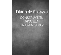 Diario de Finanzas: Construye tu Riqueza un Día a la Vez: Registra tus finanzas; Planifica tus metas y crea abundancia paso a paso
