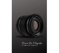 Diario De Fotografía: Apuntes de fotografía - El cuaderno del fotógrafo - Anota y registra todo acerca de tus fotografías - Regalo original para fotógrafo o fotógrafa.