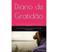Diário de Gratidão: 90 Dias para uma Vida Mais Leve, Plena e Intencional - O Guia Minimalista e Devocional para o Cultivo da Felicidade Diária.