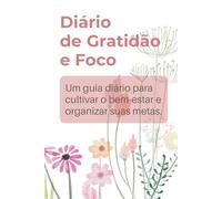 Diário de Gratidão e Foco: Um guia diário para cultivar o bem-estar e organizar suas metas.