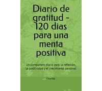 Diario de gratitud - 120 dias para una menta positiva: Un compañero diario para la reflexión, la positividad y el crecimiento personal