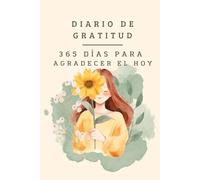 Diario de Gratitud, 365 días para agradecer el Hoy: Descubre el poder de la gratitud diaria para transformar tu vida y cultivar una mente positiva