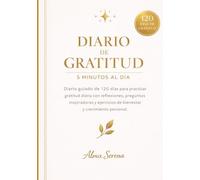 Diario de gratitud - 5 minutos al día: Diario guiado de 120 días con reflexiones, preguntas inspiradoras y ejercicios simples para cultivar la felicidad, bienestar emocional y una mentalidad positiva