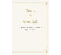 DIARIO DE GRATITUD: 5 MINUTOS AL DIA PARA RENOVAR TU FE Y TU CORAZÓN