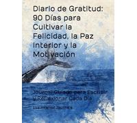Diario de Gratitud: 90 Días para Cultivar la Felicidad, la Paz Interior y la Motivación: Journal Guiado para Escribir y Reflexionar Cada Día
