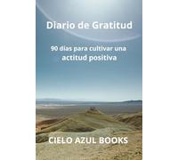 Diario de Gratitud: 90 días para cultivar una actitud positiva: Una guía práctica para vivir con gratitud, calma y propósito