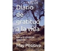 Diario de gratitud a la vida: Nunca te olvides de agradecer