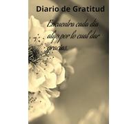 Diario de Gratitud: Agradece todos los dias por las pequeñas cosas y grandes cosas vendran a ti para hacer realidad tus sueños.: Cuaderno de Gratitud ... y Agradecimiento para atraer abundancia.