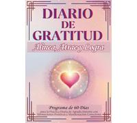 DIARIO DE GRATITUD: Alinea, Atrae y Logra: Programa de 60 Días para la Práctica Diaria de Agradecimiento con Afirmaciones Positivas y Manifestación Consciente (Colección El Creador Consciente)