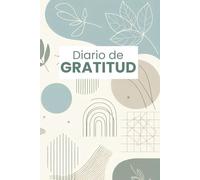 Diario de Gratitud: Cultiva la Felicidad y la Paz Interior con Ejercicios Diarios para Reflexionar y Agradecer