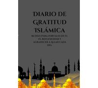 Diario de Gratitud Islámica: 80 días para fortalecer tu fe, reflexionar y agradecer a Allah cada día