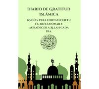 Diario de Gratitud Islámica: 80 días para fortalecer tu fe, reflexionar y agradecer a Allah cada día