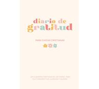Diario de Gratitud para Chicas Cristianas: Un Cuaderno Cristiano de Uso Diario para Cultivar Gratitud, Alabanza y Alegría