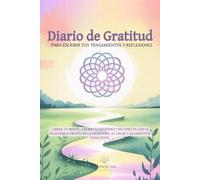 Diario de gratitud para escribir tus pensamientos y reflexiones: Libera tu mente, calma tu ansiedad y reconecta con la felicidad a través de la escritura, el color y la gratitud consciente.