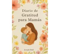 Diario de gratitud para mamás: Captura los pequeños momentos de amor y gratitud con este diario especial para mamás/El regalo perfecto para mamás que necesitan un tiempo para ellas mismas