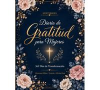 Diario de gratitud para mujeres: 365 Días de Afirmaciones Bíblicas, Versículos y Reflexión Diaria para Cultivar la Fe, la Gratitud y la Transformación Personal