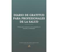 Diario de gratitud para profesionales de la salud: 30 días para reconectar con tu propósito, tu vocación y tu bienestar