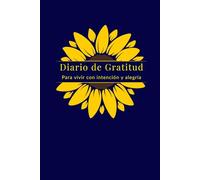Diario de gratitud - Para vivir con intención y alegría: Edición Girasol